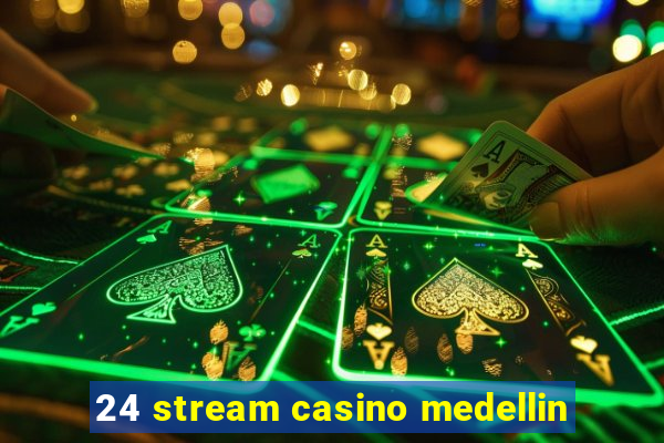 24 stream casino medellin