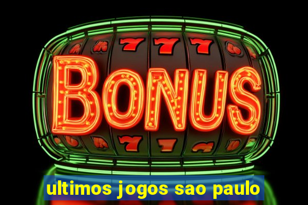 ultimos jogos sao paulo