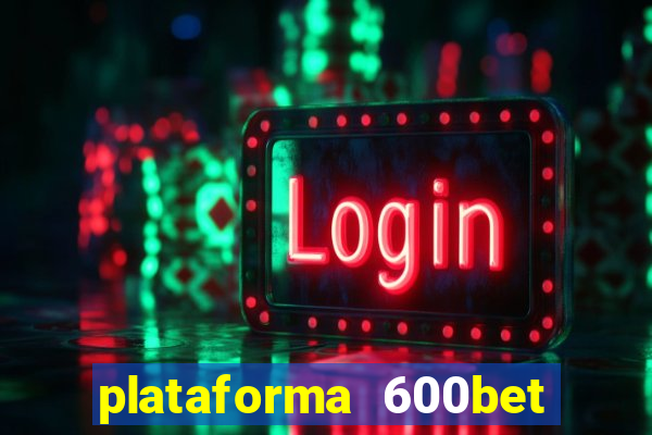 plataforma 600bet 茅 confi谩vel