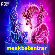 meskbetentrar