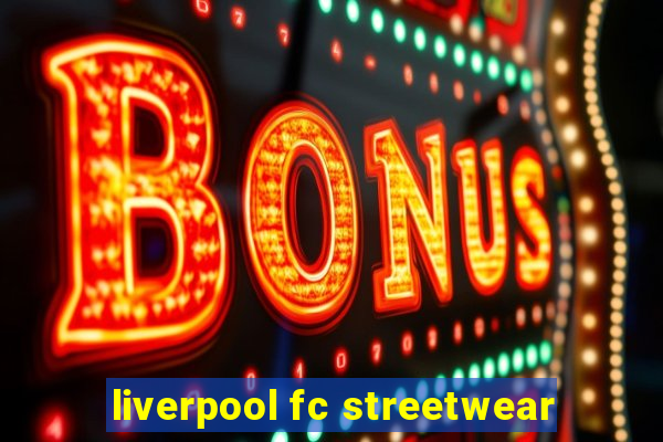 liverpool fc streetwear