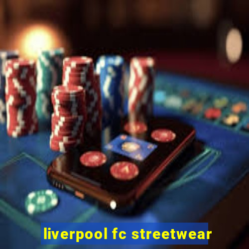 liverpool fc streetwear