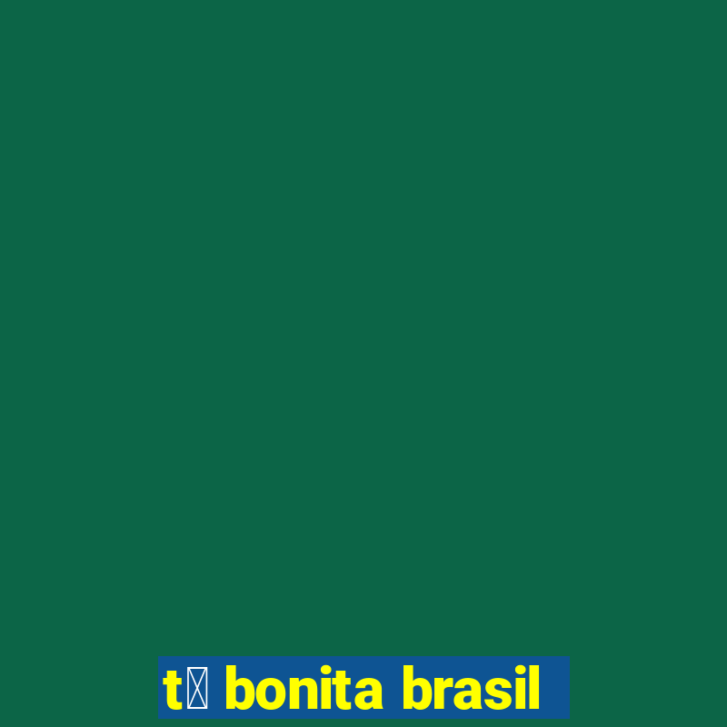 t谩 bonita brasil