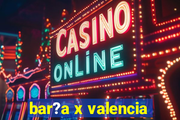 bar?a x valencia