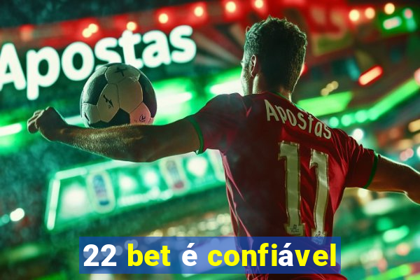 22 bet é confiável