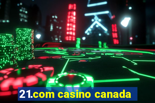 21.com casino canada