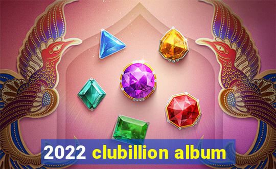 2022 clubillion album