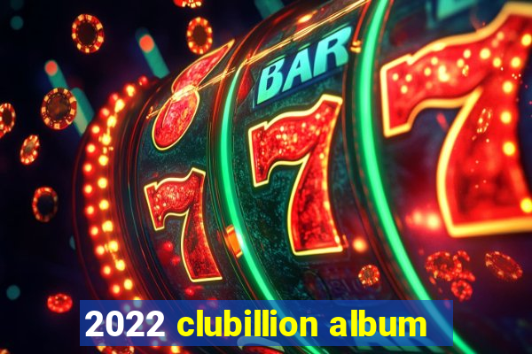 2022 clubillion album