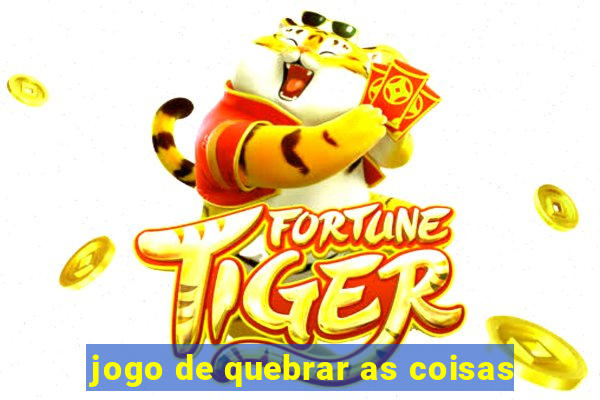 jogo de quebrar as coisas