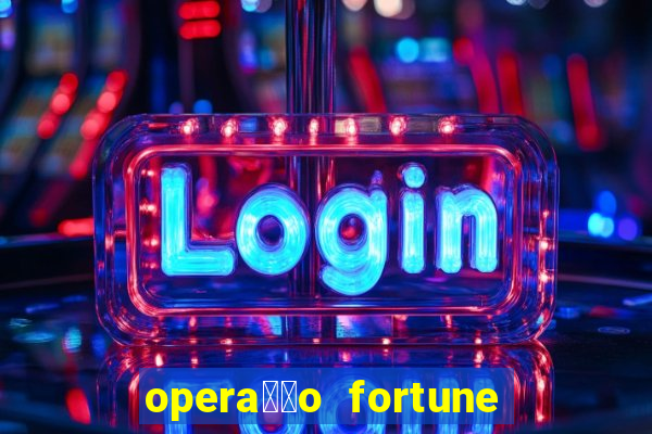 opera莽茫o fortune assistir online dublado