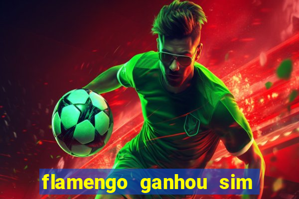 flamengo ganhou sim ou não