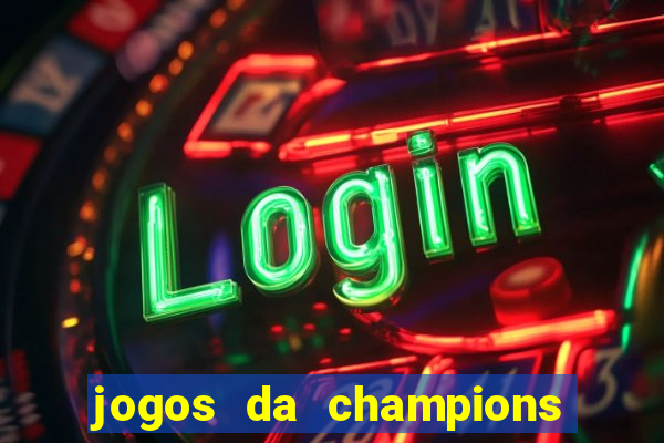 jogos da champions vai passar onde