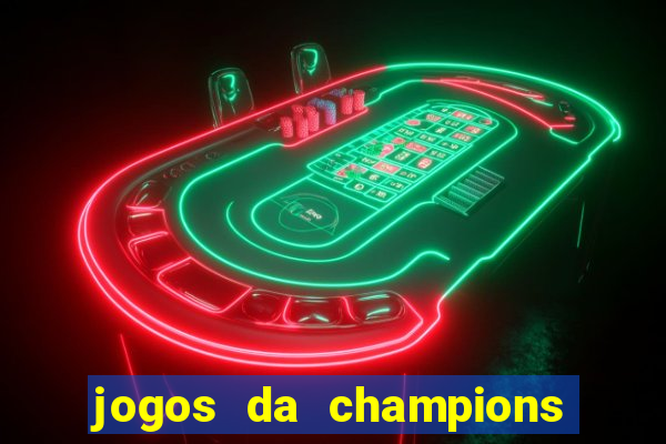 jogos da champions vai passar onde