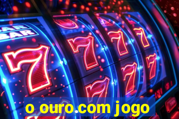 o ouro.com jogo