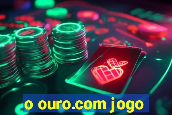 o ouro.com jogo