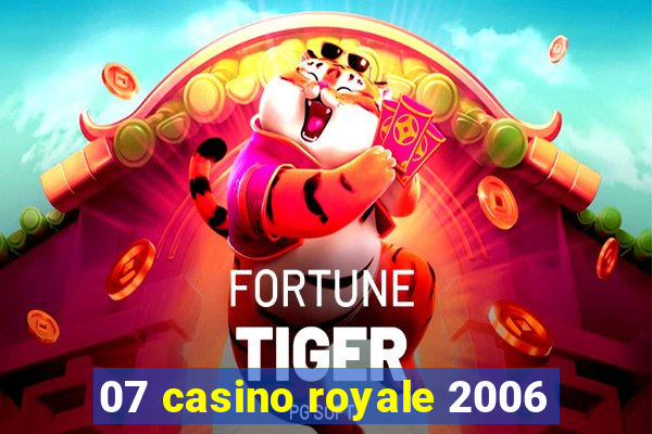 07 casino royale 2006