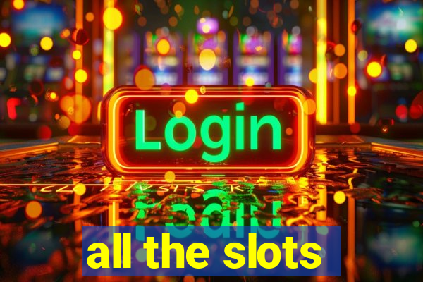 all the slots