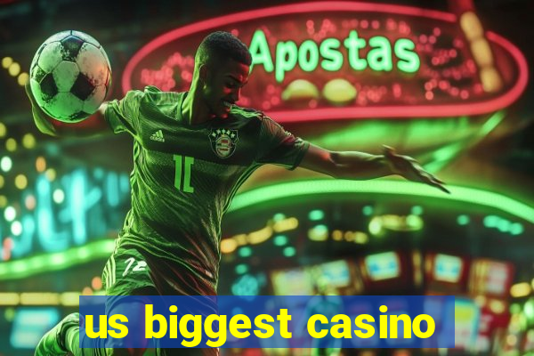 us biggest casino