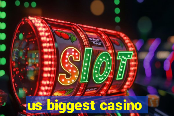 us biggest casino