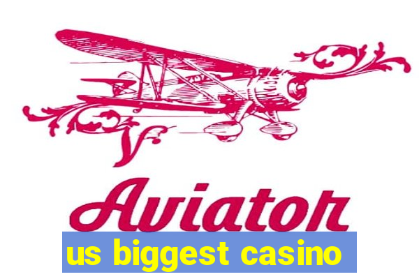 us biggest casino