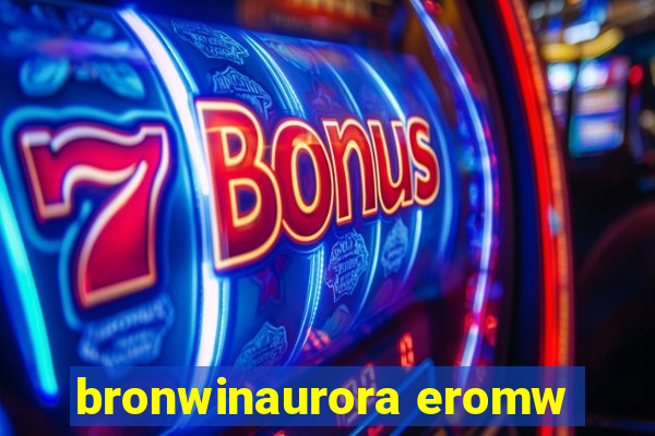 bronwinaurora eromw