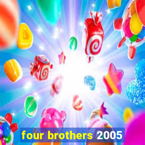 four brothers 2005