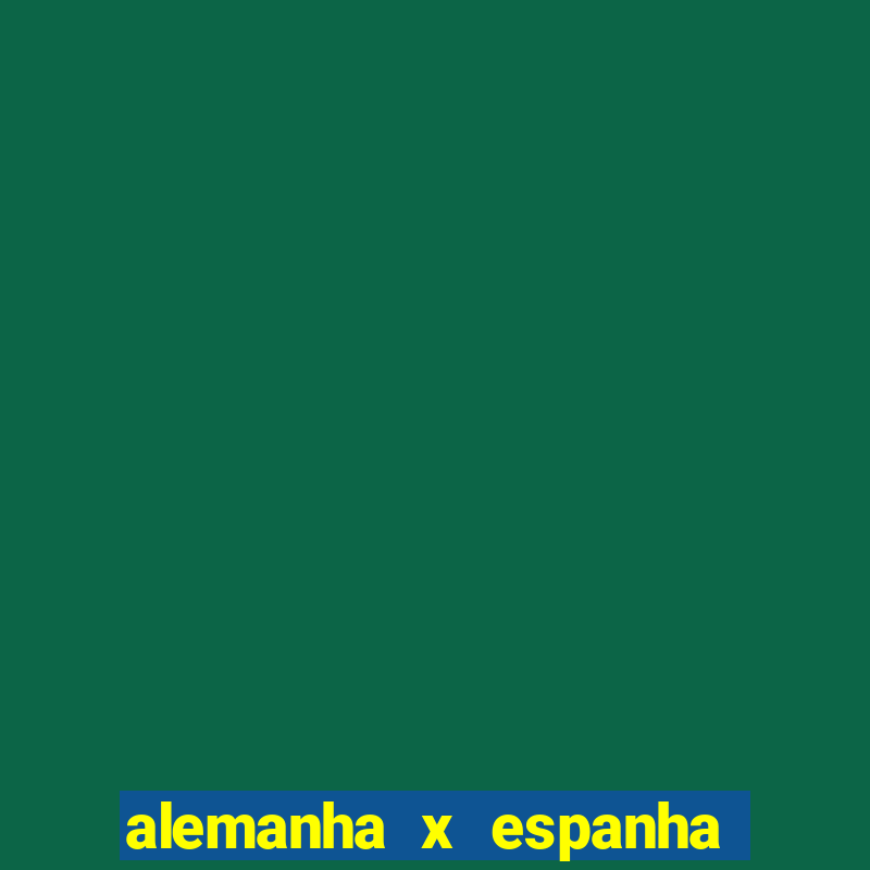 alemanha x espanha ao vivo