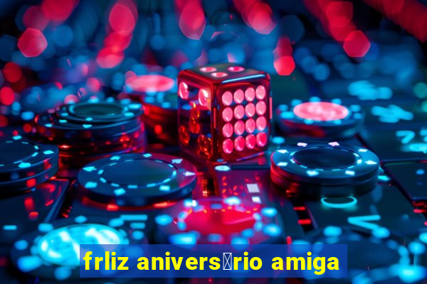 frliz anivers谩rio amiga