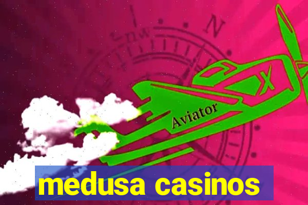 medusa casinos