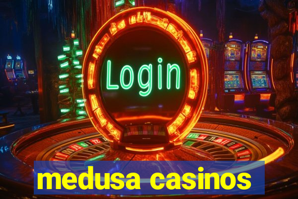 medusa casinos