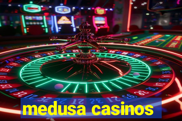 medusa casinos