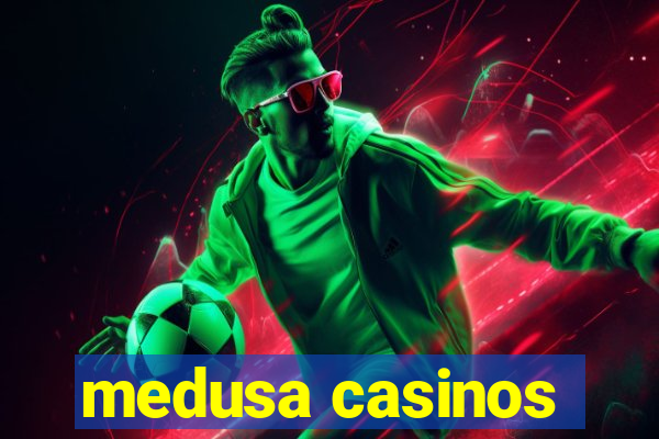 medusa casinos