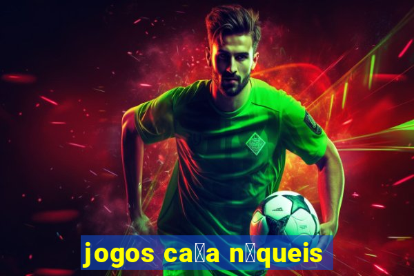 jogos ca莽a n铆queis