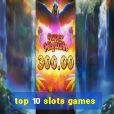 top 10 slots games