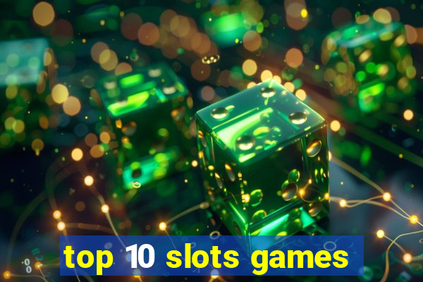 top 10 slots games