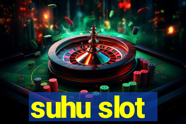 suhu slot