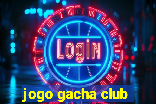 jogo gacha club