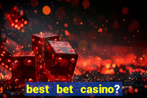 best bet casino? slot games