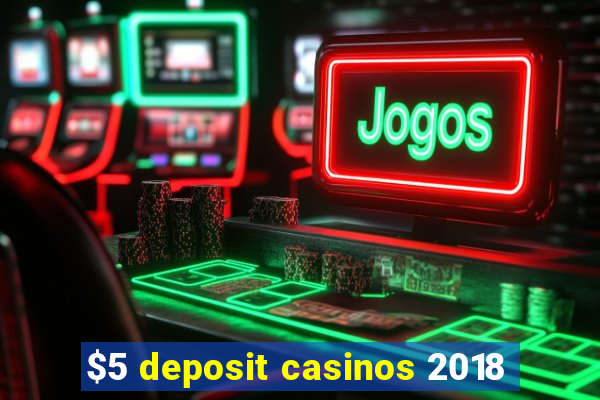 $5 deposit casinos 2018