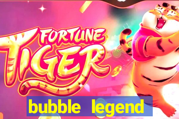 bubble legend ganhar dinheiro