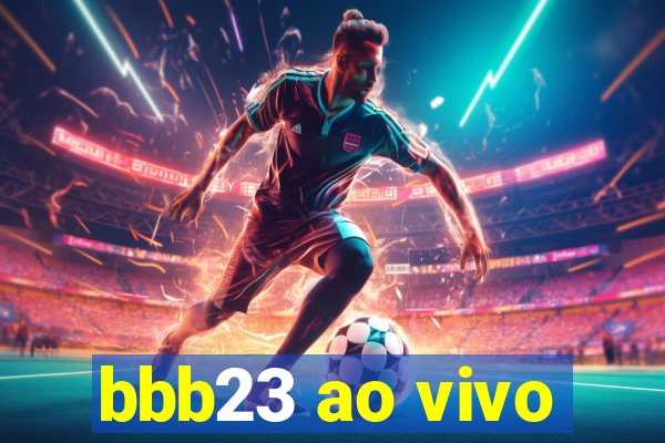 bbb23 ao vivo