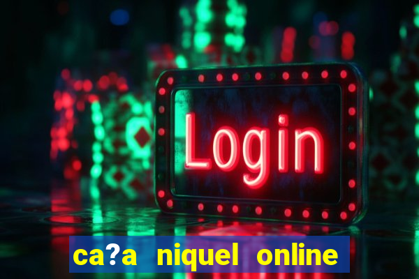 ca?a niquel online dinheiro real