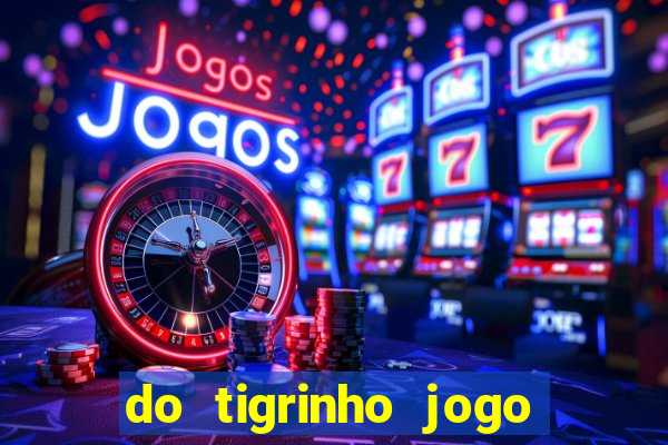 do tigrinho jogo do tigrinho