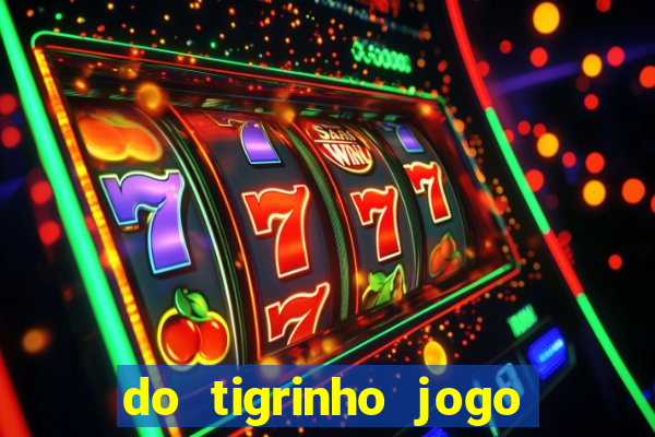 do tigrinho jogo do tigrinho