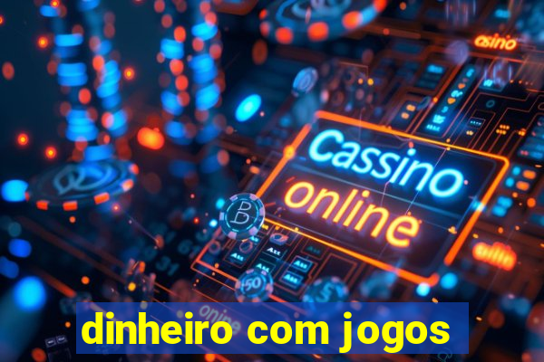 dinheiro com jogos