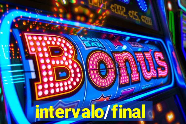 intervalo/final