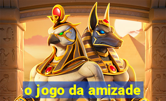 o jogo da amizade