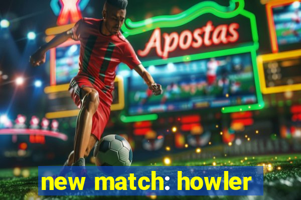 new match: howler