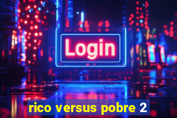 rico versus pobre 2