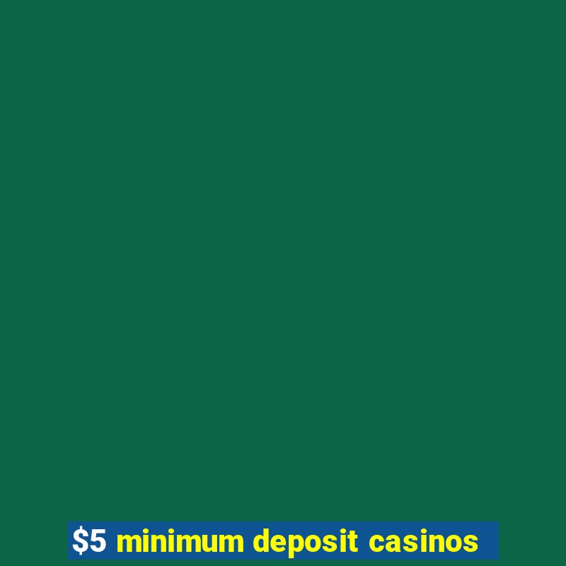 $5 minimum deposit casinos